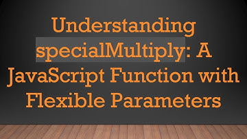 Understanding specialMultiply: A JavaScript Function with Flexible Parameters
