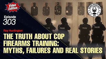 The Truth About Cop Firearms Training: Myths, Failures, and Real Stories | Episode #303