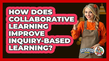 How Does Collaborative Learning Improve Inquiry-based Learning? - Childhood Education Zone