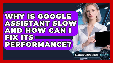 Why Is Google Assistant Slow And How Can I Fix Its Performance? - All About Operating Systems