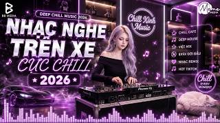 [NHẠC NGHE TRÊN XE CỰC CHILL 2026] MIXTAPE - DEEP CHILL - HOT TIKTOK 🎶 NEW VERSION REMAKE HAY NHẤT