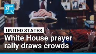 White House prayer rally draws thousands to Washington • FRANCE 24 English