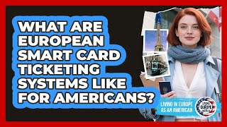 What Are European Smart Card Ticketing Systems Like For Americans? - Living in Europe as an American