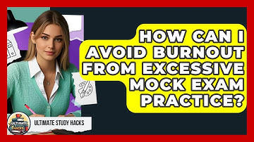 How Can I Avoid Burnout From Excessive Mock Exam Practice? - Ultimate Study Hacks