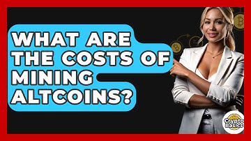 What Are The Costs Of Mining Altcoins? - CryptoBasics360.com