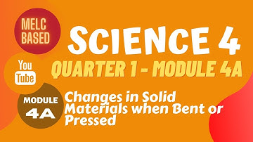 SCIENCE 4 | QUARTER 1- MODULE 4A | Changes in Solid Materials when Bent or Pressed
