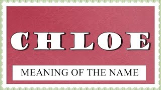 NAME CHLOE- FUN FACTS, MEANING OF THE NAME, HOROSCOPE
