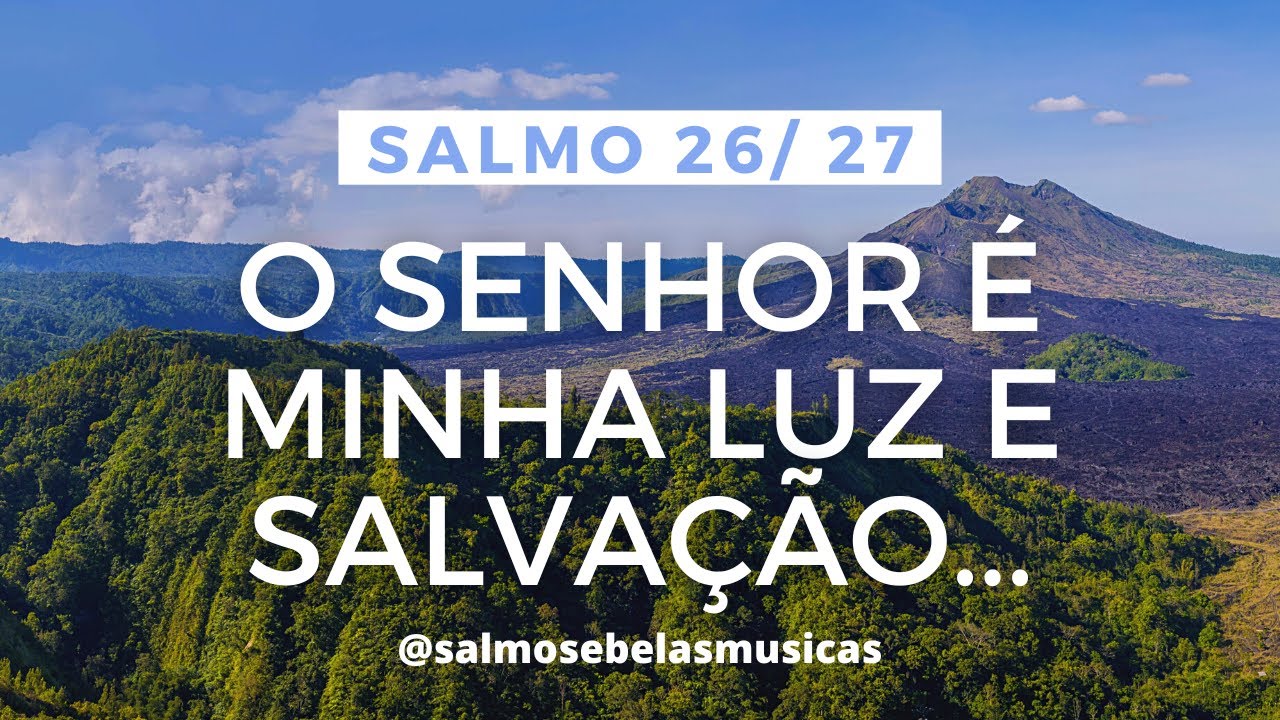 SALMO 26/ 27 - O SENHOR É MINHA LUZ E SALVAÇÃO. O SENHOR É A PROTEÇÃO ...