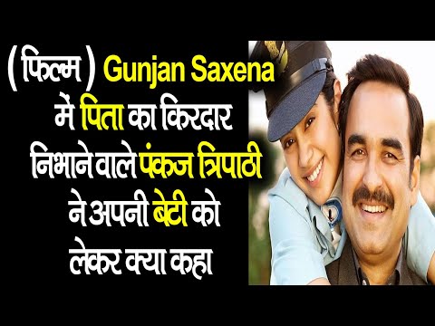 फिल्म Gunjan Saxena में पिता का किरदार निभाने वाले पंकज त्रिपाठी ने अपनी बेटी को लेकर क्या कहा ??