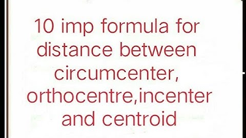 10 important fomulas of distance between circumcenter,orthocenter,centroid and incentre