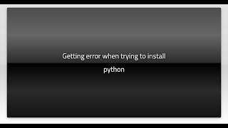 Getting error when trying to install python