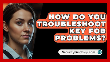 How Do You Troubleshoot Key Fob Problems? - SecurityFirstCorp.com