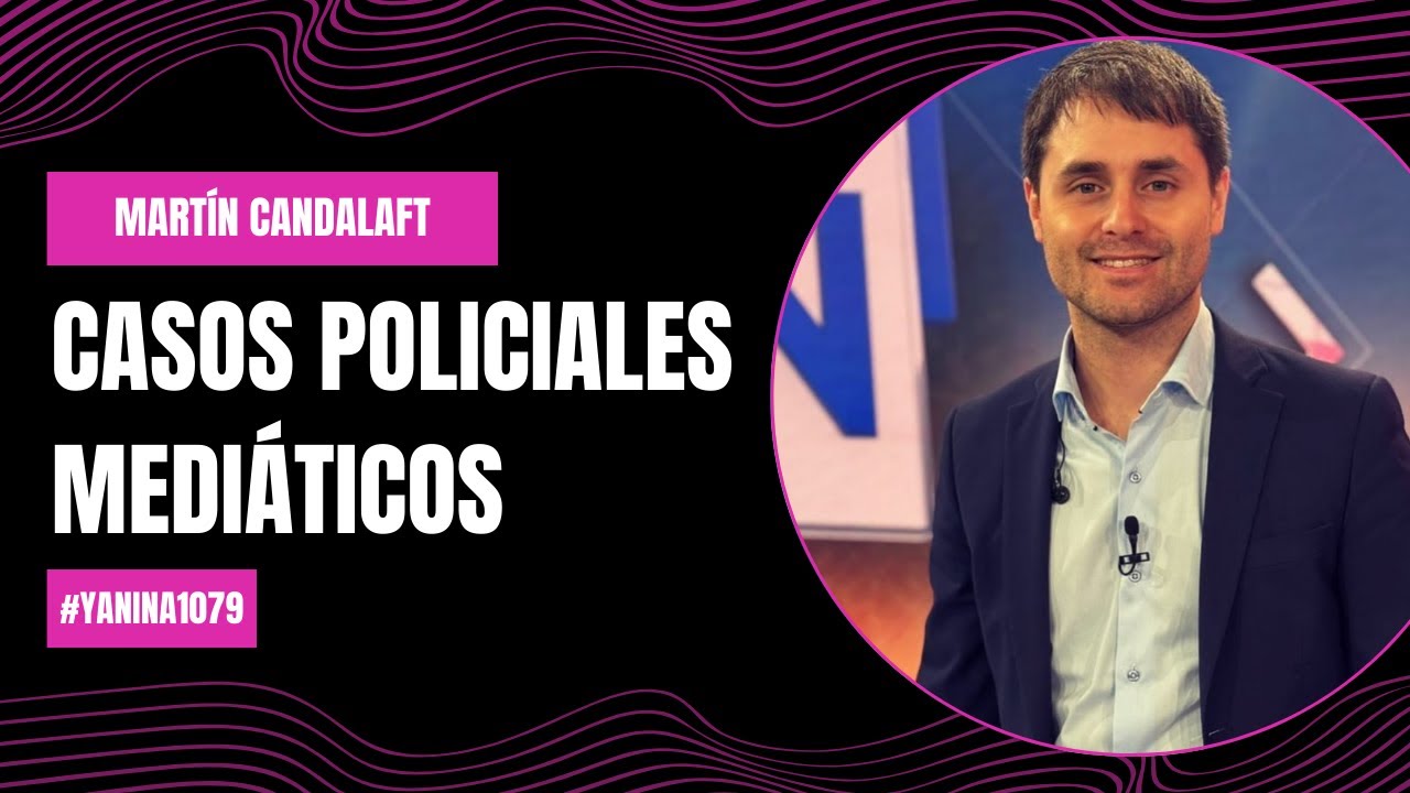 Casos policiales mediáticos - Martín Candalaft | #Yanina1079