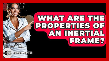 What Are The Properties Of An Inertial Frame? - Physics Frontier