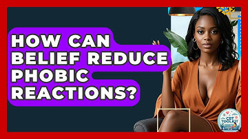 How Can Belief Reduce Phobic Reactions? - CBT Toolkit