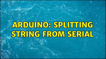 Arduino: Splitting String from Serial (4 Solutions!!)