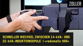 ZOLLER »redomatic 600« – Wechselbetrieb zwischen 14-kVA- und 22-kVA-Induktionsspule