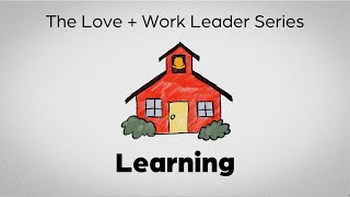 Love + Work Leader Series: Learning