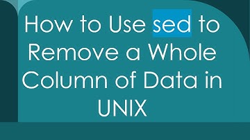 How to Use sed to Remove a Whole Column of Data in UNIX