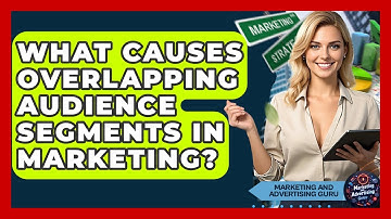 What Causes Overlapping Audience Segments In Marketing? - Marketing and Advertising Guru
