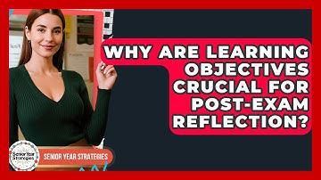 Why Are Learning Objectives Crucial For Post-exam Reflection? - Senior Year Strategies