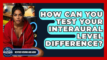 How Can You Test Your Interaural Level Difference? - NextGen Viewing and Audio
