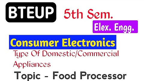 UP Polytechnic (BTEUP) Electronics Engg. 5th Sem / Consumer Electronics | Food Processor | CE