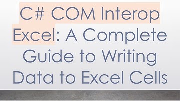 C#  COM Interop Excel: A Complete Guide to Writing Data to Excel Cells