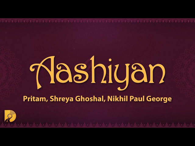 Pritam, Shreya Ghoshal & Nikhil Paul George - Aashiyan (Lyrics)