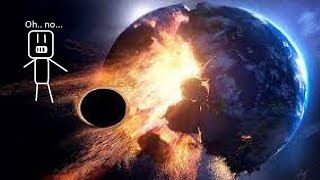 I ACCIDENTALLY DESTROYED THE EARTH!