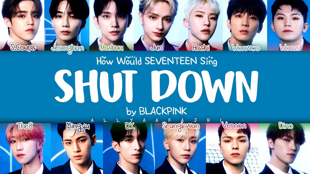 How Would SEVENTEEN Sing SHUT DOWN by BLACKPINK? [HAN/ROM/ENG LYRICS]