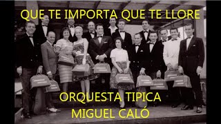 Video thumbnail of "MIGUEL CALÓ -  RAÚL BERÓN  - QUE TE IMPORTA QUE TE LLORE  - TANGO"