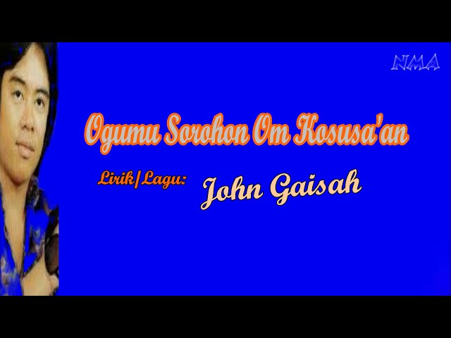 John Gaisah - Ogumu sorohon om kosusa'an (Lirik Lagu Dusun) class=