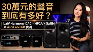 30萬元的三台音響，到底值不值？LAiV Harmony 全家桶 × AsciLab F6B 實測， Harmony HP2A前級， GaNM後級 、 DAC