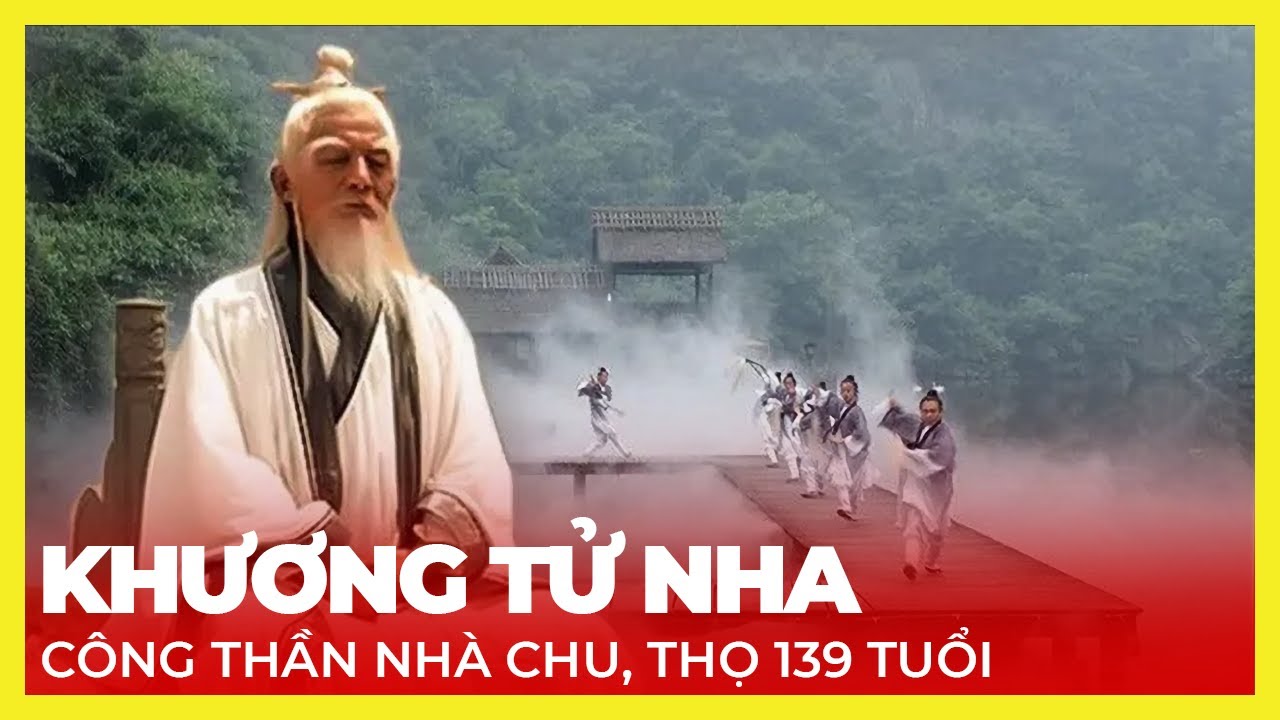 KHƯƠNG TỬ NHA - CÔNG THẦN NHÀ CHU, THỌ 139 TUỔI