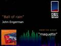 Ball of rain  john engerman demo