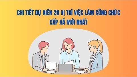 Chi tiết dự kiến 20 vị trí việc làm công chức cấp xã mới nhất | Báo Lao Động