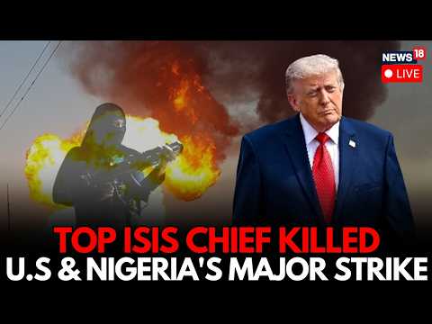 US-Nigeria Strike LIVE: Trump Says US & Nigeria Killed ISIS No.2 Leader in Global Strike | N18G
