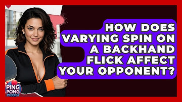 How Does Varying Spin On A Backhand Flick Affect Your Opponent? - Ping Pong Prodigy