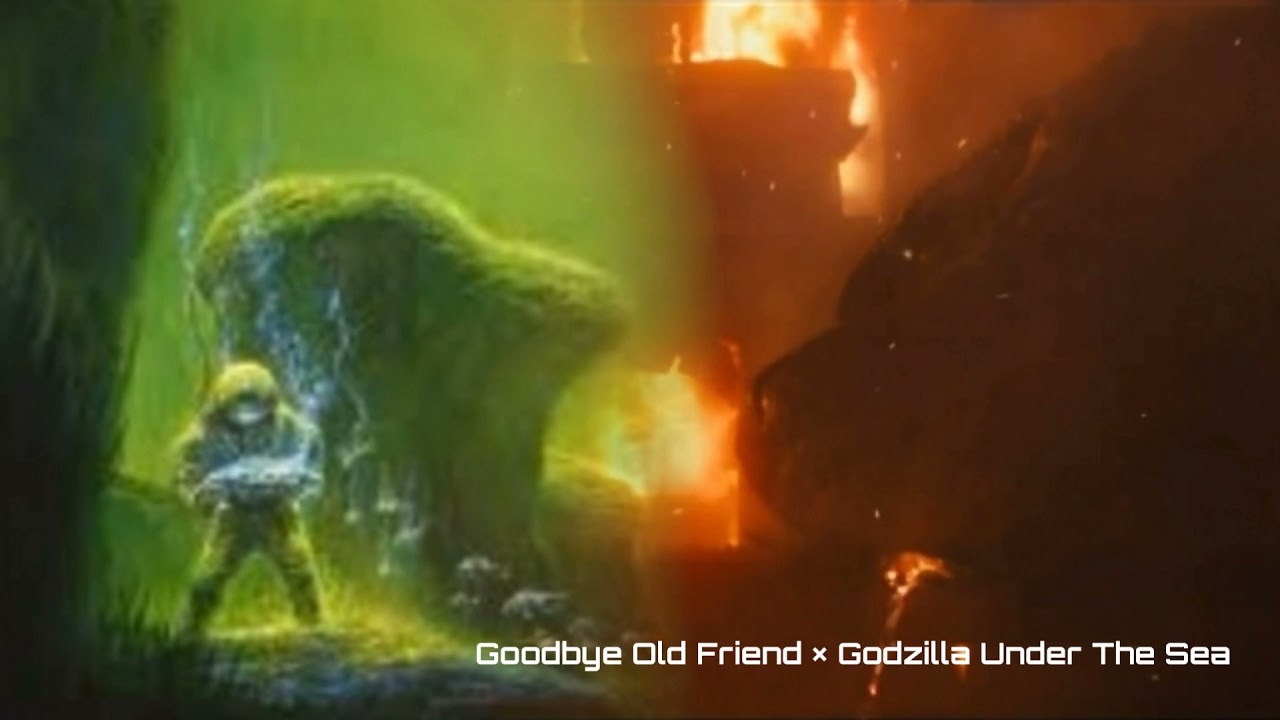 Goodbye Old Friend × Godzilla Under The Sea