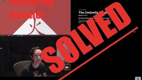 Flickering Monitor when watching Netflix (or other videos)