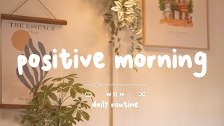 [BGM] 🍀 Morning Songs for a Positive Day - Positive Morning - Daily Routine