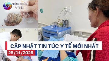 Bản Tin Y Tế 25/11: Nam 17 tuổi hôn mê vì u não – Cô gái 22 tuổi nguy kịch do sỏi bàng quang
