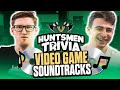 VIDEO GAME SOUNDTRACKS (HUNTSMEN TRIVIA)