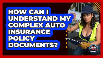How Can I Understand My Complex Auto Insurance Policy Documents? - Auto Coverage Explained