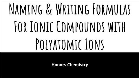 Honors Chem - Naming & Writing Formulas for Compounds Containing Polyatomic Ions
