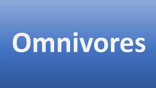 How To Pronounce Omnivores