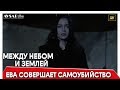 Между небом и землей 50 серия | Ева совершает самоубийство