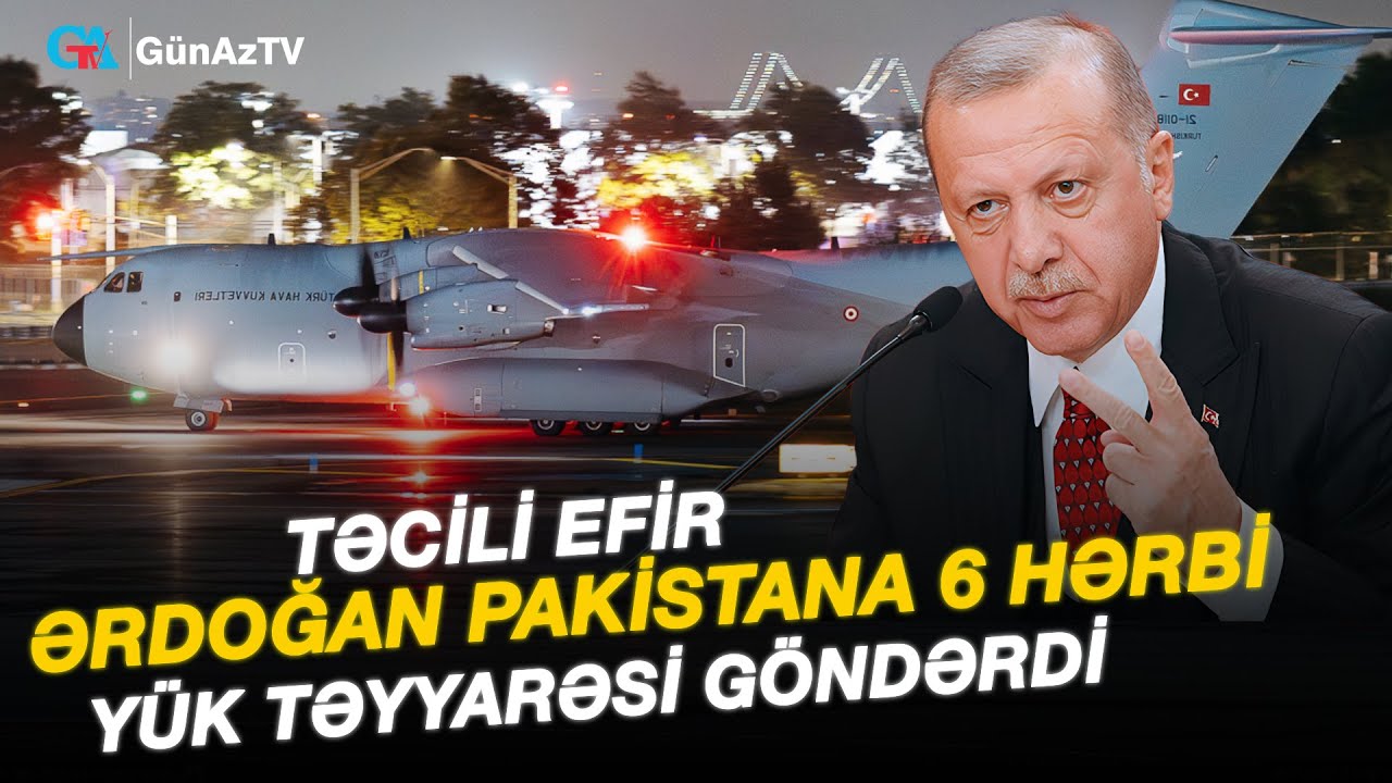 ƏRDOĞAN PAKİSTANA 6 HƏRBİ YÜK TƏYYARƏSİ GÖNDƏRDİ