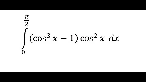 Calculus Help: Integral ∫ From 0 to (π/2) (cos^3 ⁡x-1)  cos^2 ⁡x  dx - Integration by substitution